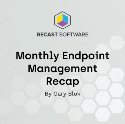 Recast’s Endpoint Management Recap – February  2021